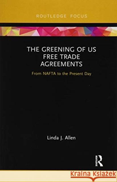 The Greening of Us Free Trade Agreements: From NAFTA to the Present Day Allen, Linda 9780367518820 Routledge
