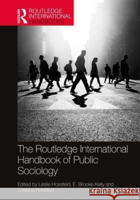 The Routledge International Handbook of Public Sociology Leslie Hossfeld E. Brooke Kelly Cassius Hossfeld 9780367518844