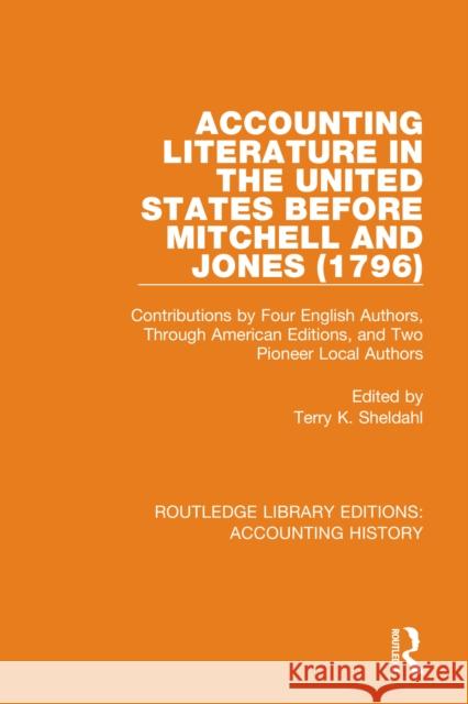 Accounting Literature in the United States Before Mitchell and Jones (1796): Contributions by Four English Authors, Through American Editions, and Two Terry K. Sheldahl 9780367518905 Routledge