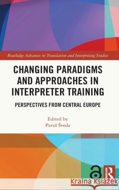 Changing Paradigms and Approaches in Interpreter Training: Perspectives from Central Europe Pavol Sveda 9780367518912 Routledge