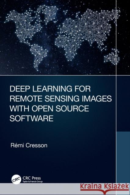 Deep Learning for Remote Sensing Images with Open Source Software R Cresson 9780367518981 CRC Press