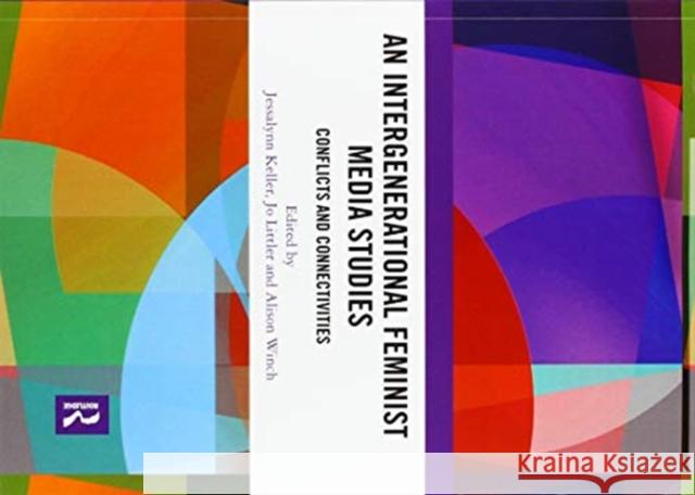 An Intergenerational Feminist Media Studies: Conflicts and Connectivities Jessalynn Keller Jo Littler Alison Winch 9780367519131 Routledge