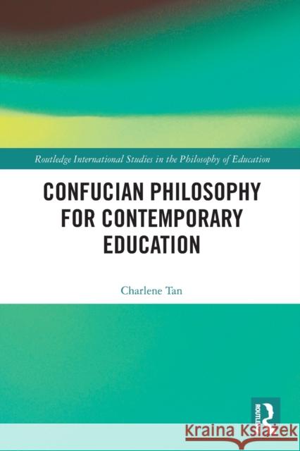 Confucian Philosophy for Contemporary Education Tan, Charlene 9780367519148 LIGHTNING SOURCE UK LTD