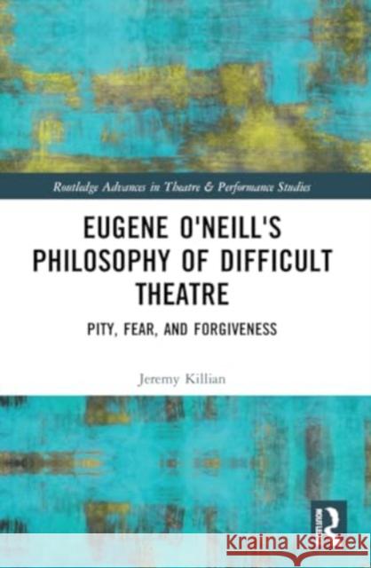 Eugene O'Neill's Philosophy of Difficult Theatre Jeremy Killian 9780367519209 Taylor & Francis Ltd