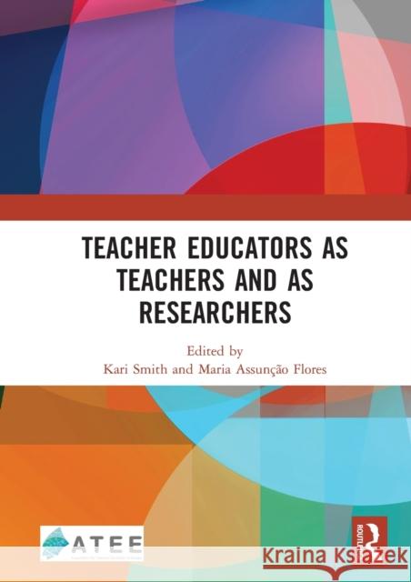 Teacher Educators as Teachers and as Researchers Smith, Kari 9780367519568