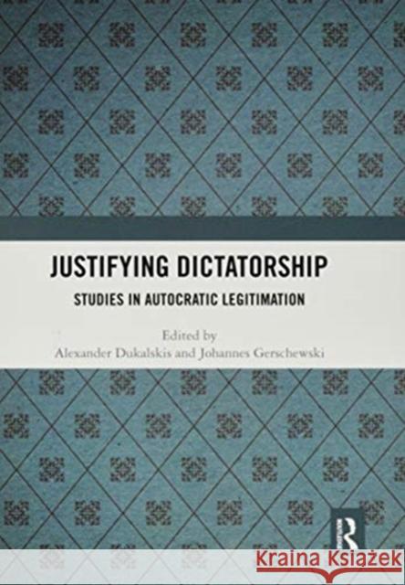 Justifying Dictatorship: Studies in Autocratic Legitimation Alexander Dukalskis Johannes Gerschewski 9780367519681 Routledge