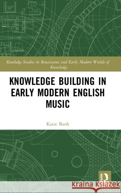 Knowledge Building in Early Modern English Music Katie Bank 9780367519704 Routledge