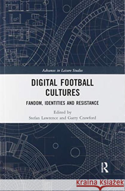 Digital Football Cultures: Fandom, Identities and Resistance Stefan Lawrence Garry Crawford 9780367519803 Routledge