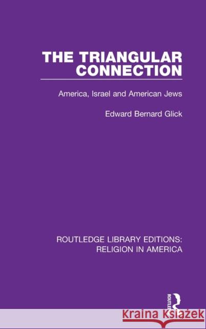 The Triangular Connection: America, Israel, and American Jews Glick, Edward Bernard 9780367519827 Routledge