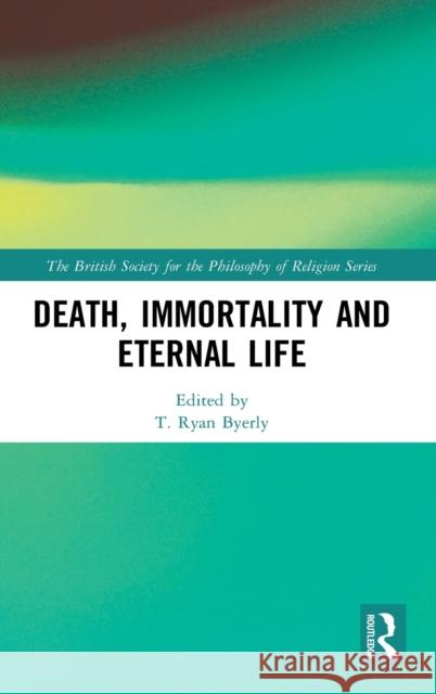 Death, Immortality and Eternal Life Byerly, T. Ryan 9780367519919 Routledge