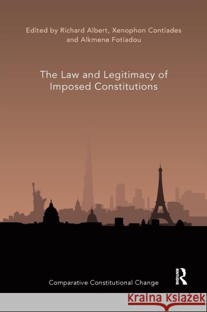 The Law and Legitimacy of Imposed Constitutions Richard Albert Xenophon Contiades Alkmene Fotiadou 9780367519926