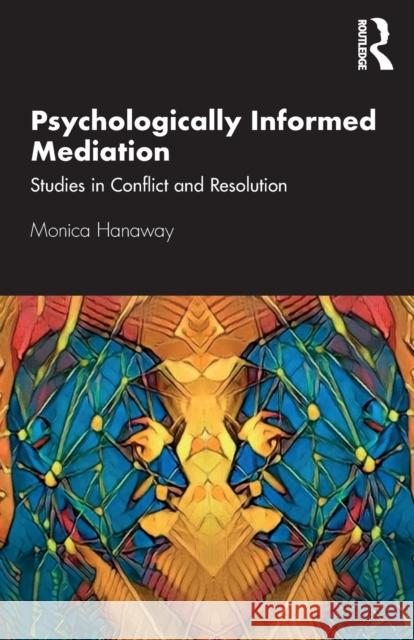 Psychologically Informed Mediation: Studies in Conflict and Resolution Hanaway, Monica 9780367519995 Routledge
