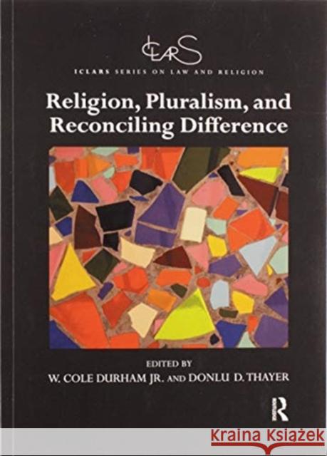 Religion, Pluralism, and Reconciling Difference W. Cole Durha Donlu D. Thayer 9780367520038
