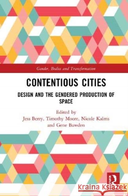 Contentious Cities: Design and the Gendered Production of Space Jess Berry Timothy Moore Nicole Kalms 9780367520199