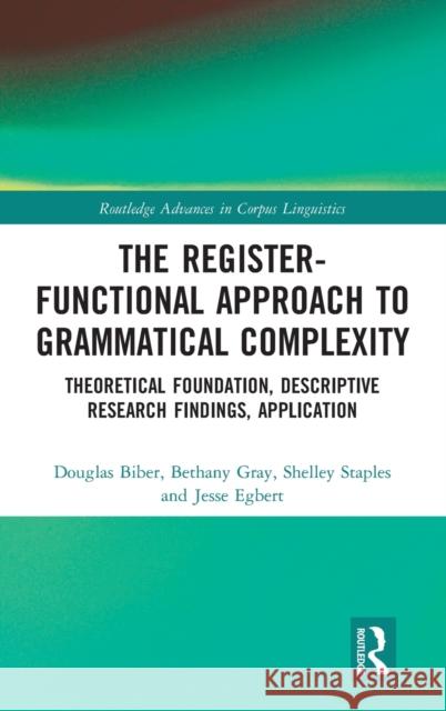 The Register-Functional Approach to Grammatical Complexity: Theoretical Foundation, Descriptive Research Findings, Application Douglas Biber Bethany Gray Shelley Staples 9780367520243 Routledge