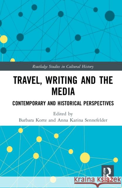 Travel, Writing and the Media: Contemporary and Historical Perspectives Korte, Barbara 9780367520441