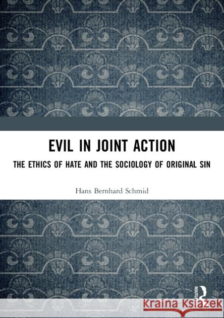 Evil in Joint Action: The Ethics of Hate and the Sociology of Original Sin  9780367520465 Routledge