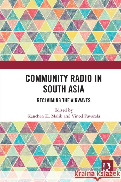 Community Radio in South Asia: Reclaiming the Airwaves Kanchan K. Malik Vinod Pavarala 9780367520588 Taylor & Francis Ltd