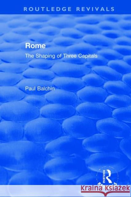 Rome: The Shaping of Three Capitals Balchin, Paul 9780367520632 Routledge