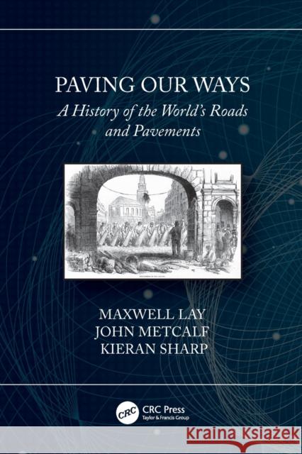 Paving Our Ways: A History of the World's Roads and Pavements Max Gordon Lay John Metcalf Kieran Sharp 9780367520786