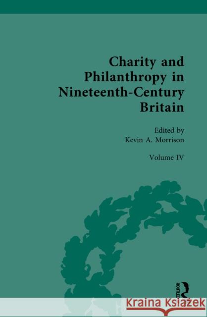 Charity and Philanthropy in Nineteenth-Century Britain: Volume IV: Philanthropy, Charity, and Social Activism Kevin Morrison 9780367520991 Routledge