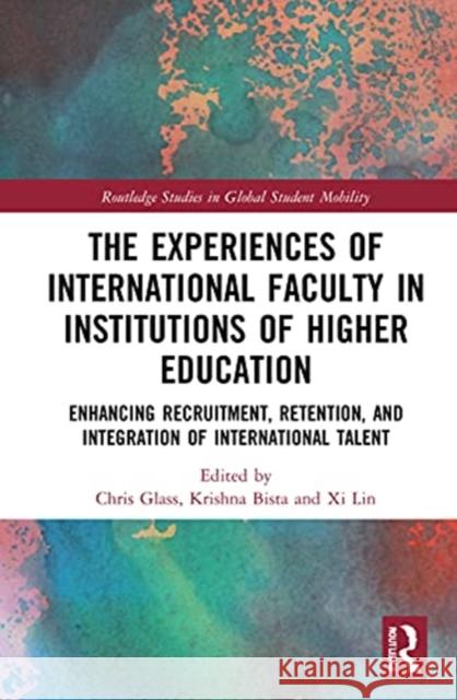 The Experiences of International Faculty in Institutions of Higher Education: Enhancing Recruitment, Retention, and Integration of International Talen Chris R. Glass Krishna Bista XI Lin 9780367521035 Routledge