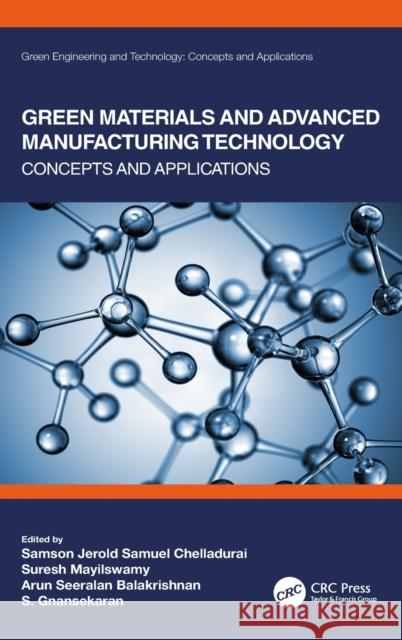 Green Materials and Advanced Manufacturing Technology: Concepts and Applications Samson Jerold Samuel Chelladurai Suresh Mayilswamy Arun Seeralan Balakrishnan 9780367521066