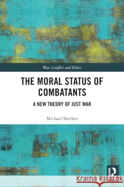 The Moral Status of Combatants Michael Skerker 9780367521080 Taylor & Francis Ltd