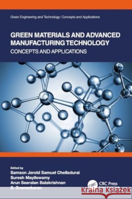 Green Materials and Advanced Manufacturing Technology: Concepts and Applications Samson Jerold Samuel Chelladurai Suresh Mayilswamy Arun Seeralan Balakrishnan 9780367521097