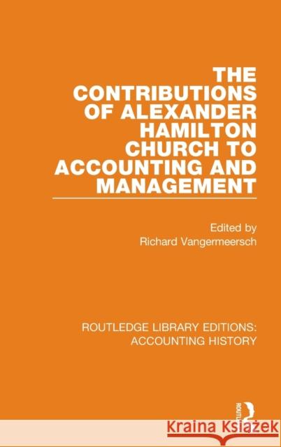 The Contributions of Alexander Hamilton Church to Accounting and Management Richard Vangermeersch 9780367521103 Routledge