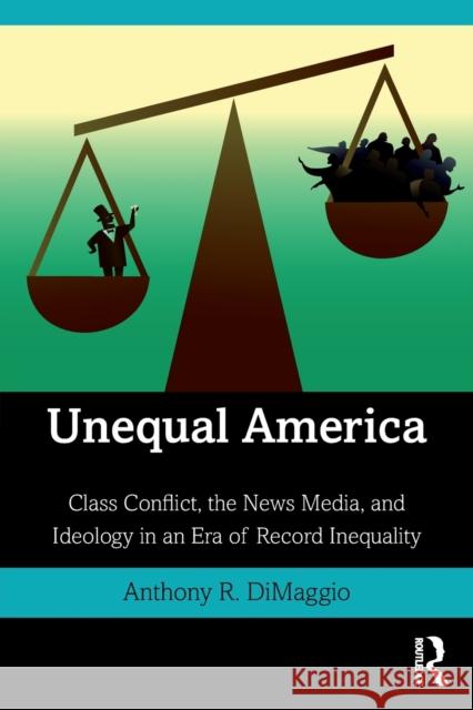 Unequal America: Class Conflict, the News Media, and Ideology in an Era of Record Inequality Dimaggio, Anthony 9780367521127