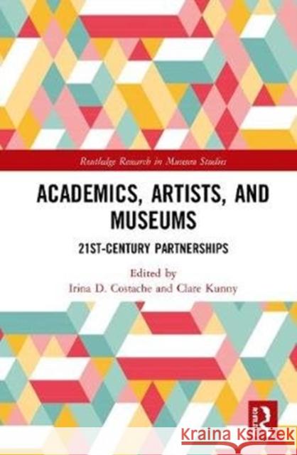 Academics, Artists, and Museums: 21st-Century Partnerships Irina D. Costache Clare Kunny 9780367521240 Routledge