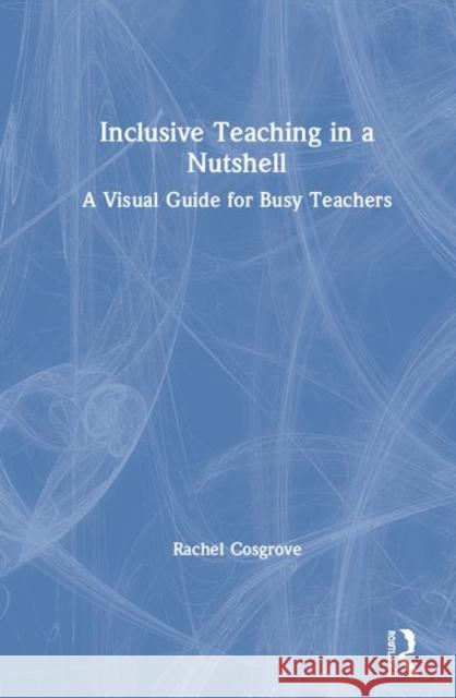 Inclusive Teaching in a Nutshell: A Visual Guide for Busy Teachers Cosgrove, Rachel 9780367521257 Routledge
