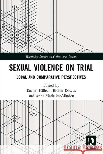 Sexual Violence on Trial: Local and Comparative Perspectives Rachel Killean Eithne Dowds Anne-Marie McAlinden 9780367521318