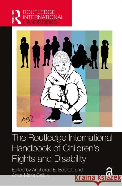 The Routledge International Handbook of Children's Rights and Disability Angharad E. Beckett Anne-Marie Callus 9780367521554 Routledge