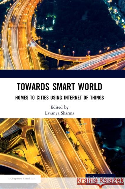 Towards Smart World: Homes to Cities Using Internet of Things Lavanya Sharma 9780367521608 CRC Press