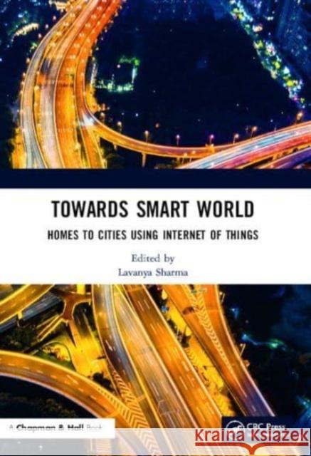 Towards Smart World: Homes to Cities Using Internet of Things Lavanya Sharma 9780367521622