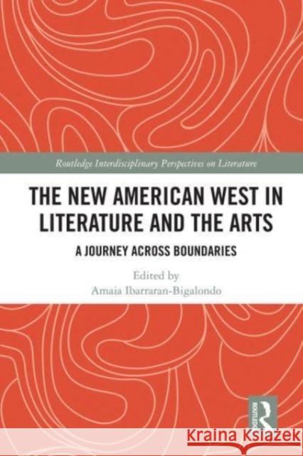 The New American West in Literature and the Arts: A Journey Across Boundaries Amaia Ibarraran-Bigalondo 9780367521660 Routledge