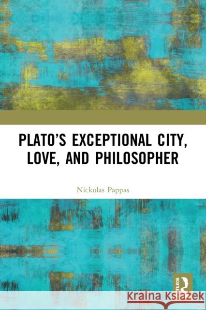 Plato’s Exceptional City, Love, and Philosopher Nickolas Pappas 9780367521691 Routledge