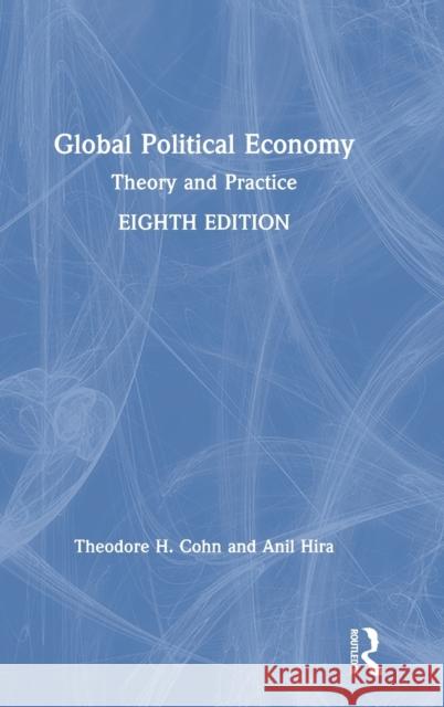 Global Political Economy: Theory and Practice Theodore H. Cohn Anil (Andy) Hira 9780367521981