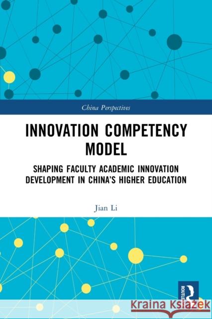 Innovation Competency Model: Shaping Faculty Academic Innovation Development in China's Higher Education Jian Li 9780367522162 Routledge