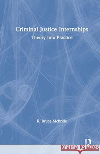 Criminal Justice Internships: Theory Into Practice R. Bruce McBride 9780367522179 Routledge