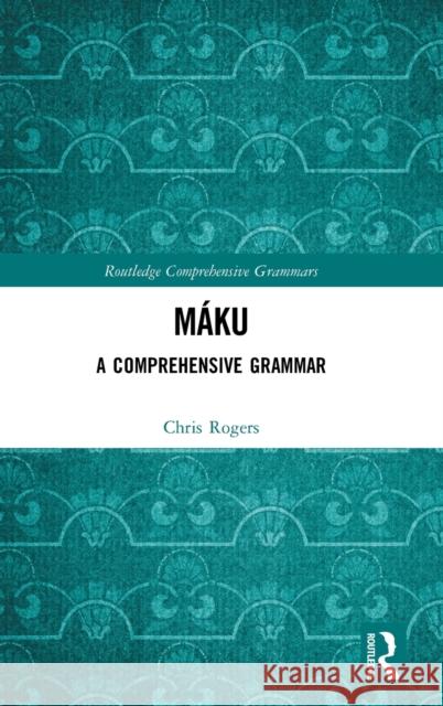 Máku: A Comprehensive Grammar Rogers, Chris 9780367522193 Routledge