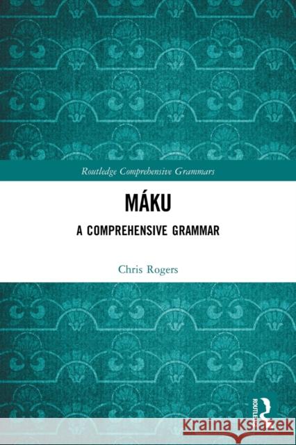 Máku: A Comprehensive Grammar Rogers, Chris 9780367522223 Taylor & Francis Ltd