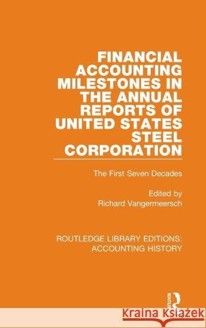 Financial Accounting Milestones in the Annual Reports of United States Steel Corporation: The First Seven Decades Richard Vangermeersch 9780367522360 Routledge
