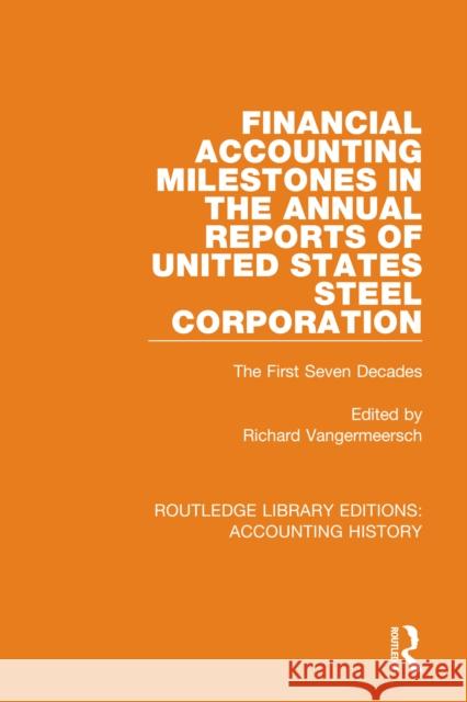 Financial Accounting Milestones in the Annual Reports of United States Steel Corporation: The First Seven Decades Richard Vangermeersch 9780367522391 Routledge