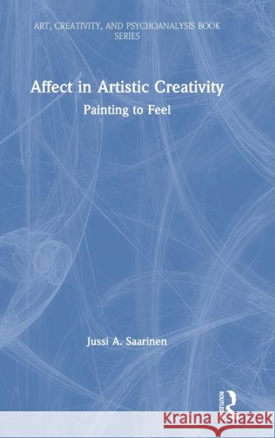 Affect in Artistic Creativity: Painting to Feel Jussi Saarinen 9780367522490 Routledge