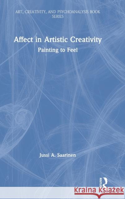 Affect in Artistic Creativity: Painting to Feel Jussi Saarinen 9780367522490