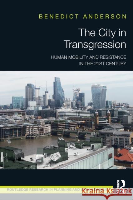 The City in Transgression: Human Mobility and Resistance in the 21st Century Benedict Anderson 9780367522629 Routledge