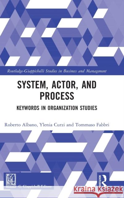 System, Actor, and Process: Keywords in Organization Studies Albano, Roberto 9780367522728 Routledge
